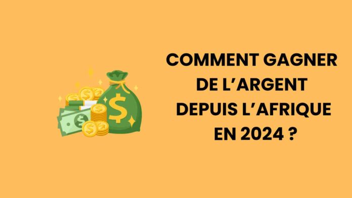 COMMENT GAGNER DE L’ARGENT DEPUIS L’AFRIQUE EN 2024
